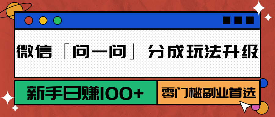 4c593ca1fda830edfa35e97f177e8432.png 微信「问一问」分成玩法升级:新手日赚100+,零门槛副业首选