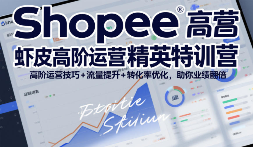Shopee虾皮高阶运营精英特训营，高阶运营技巧+流量提升+转化率优化，助你业绩翻倍-冒泡网