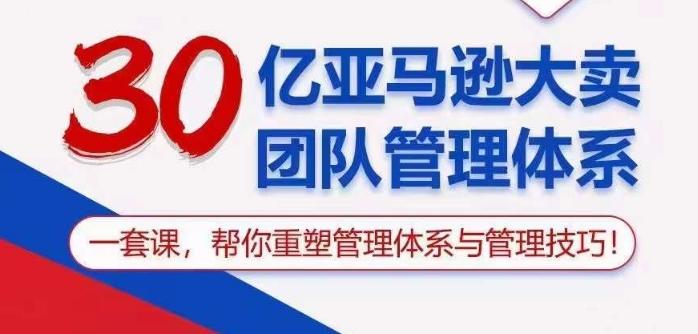 30亿亚马逊大卖团队管理体系，一套课帮你重塑管理体系与管理技巧-冒泡网