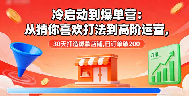 冷启动到爆单营:从猜你喜欢打法到高阶运营,30天打造爆款店铺,日订单破200-冒泡网