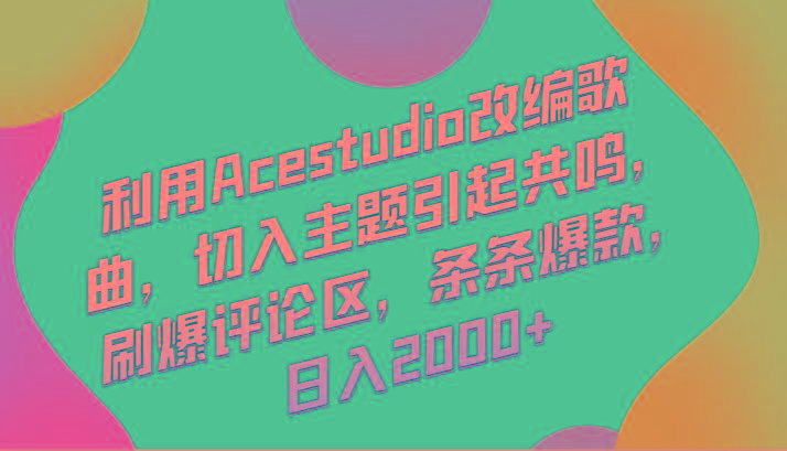 利用Acestudio改编歌曲，切入主题引起共鸣，刷爆评论区，条条爆款，日入2000+-冒泡网