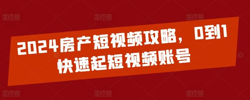2024房产短视频攻略，0到1快速起短视频账号-冒泡网