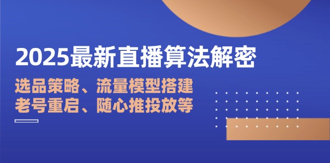 2025最新直播算法解密：选品策略、流量模型搭建、老号重启、随心推投放等-冒泡网