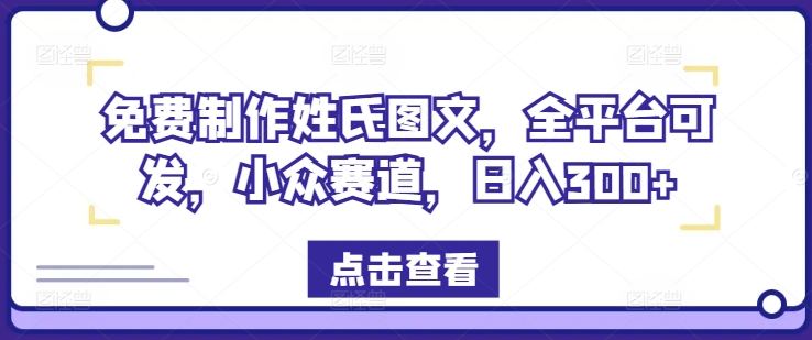 免费制作姓氏图文，全平台可发，小众赛道，日入300+【揭秘】-冒泡网