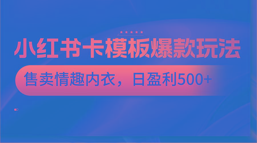 小红书卡模板爆款玩法，售卖情趣内衣，日盈利500+-冒泡网