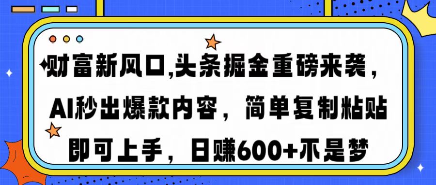 财富新风口,头条掘金重磅来袭AI秒出爆款内容简单复制粘贴即可上手，日…-冒泡网