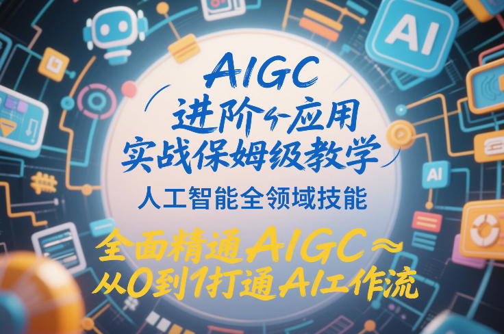 AIGC进阶应用实战保姆级教学，人工智能全领域技能，全面精通AIGC从0到1打通AI工作流-冒泡网