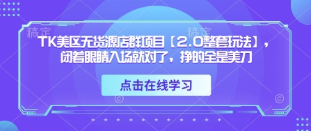 TK美区无货源店群项目【2.0整套玩法】，闭着眼睛入场就对了，挣的全是美刀-冒泡网