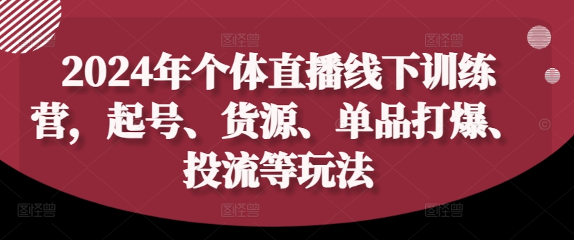 2024年个体直播训练营，起号、货源、单品打爆、投流等玩法-冒泡网