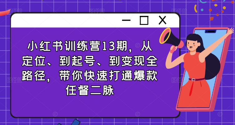 小红书训练营13期，从定位、到起号、到变现全路径，带你快速打通爆款任督二脉-冒泡网