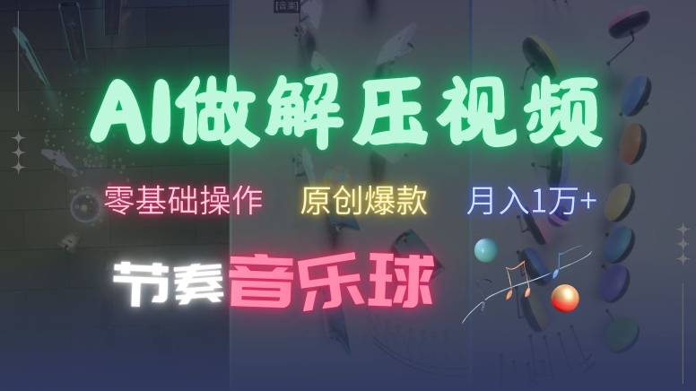 AI制作节奏音乐球解压视频，不需要专业工具，零基础操作，条条视频原创爆款，快速涨粉【揭秘】-冒泡网