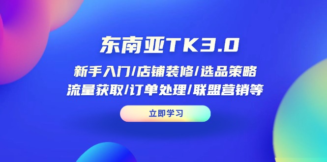东南亚TK3.0：新手入门/店铺装修/选品策略/流量获取/订单处理/联盟营销等-冒泡网
