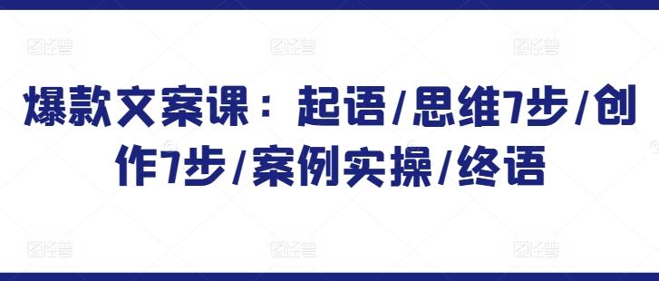 爆款文案课：起语/思维7步/创作7步/案例实操/终语-冒泡网