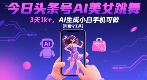 今日头条号AI美女跳舞，3天1k+，AI生成小白手机可做【附指令工具】-冒泡网