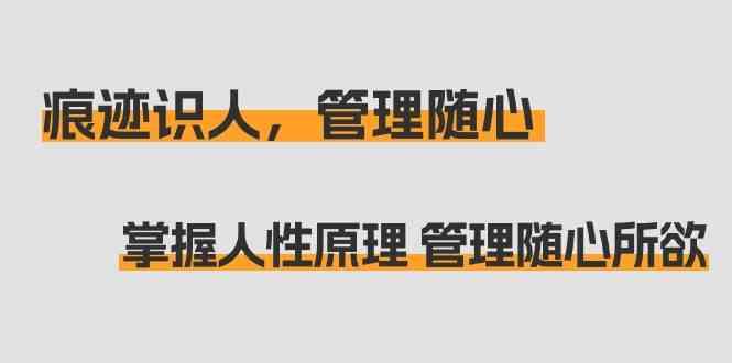 痕迹识人，管理随心：掌握人性原理 管理随心所欲(31节课)-冒泡网