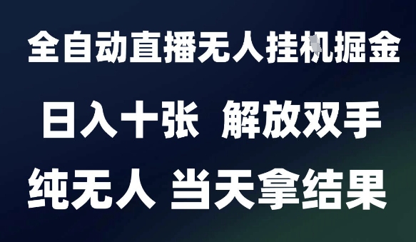 2025最新全自动直播无人挂G掘金，日入十张，解放双手纯无人，当天拿结果【揭秘】-冒泡网