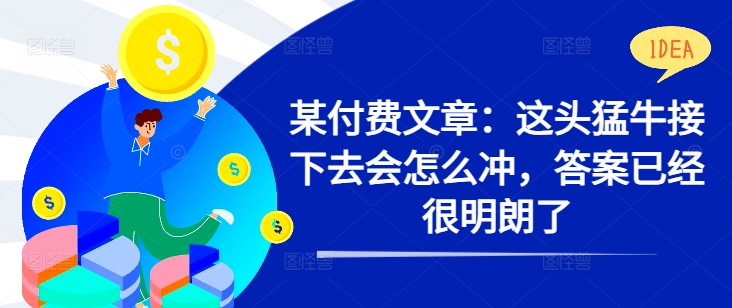 某付费文章：这头猛牛接下去会怎么冲，答案已经很明朗了 !-冒泡网