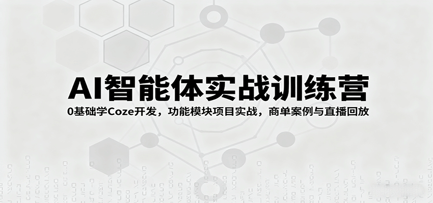 AI智能体实战训练营：0基础学Coze开发，功能模块项目实战，商单案例与直播回放-冒泡网