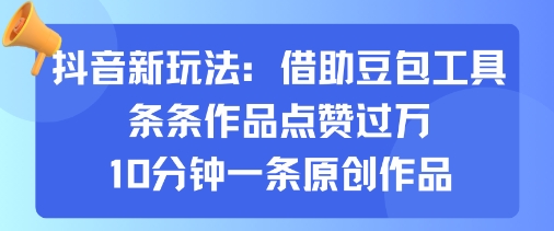 抖音新玩法，借助豆包工具，条条作品点赞过万，10分钟一条原创作品-冒泡网