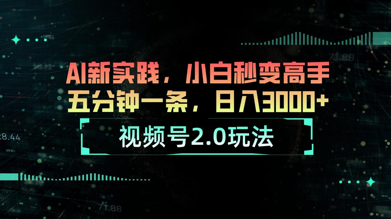 视频号2.0玩法 AI新实践，小白秒变高手五分钟一条，日入3000+-冒泡网