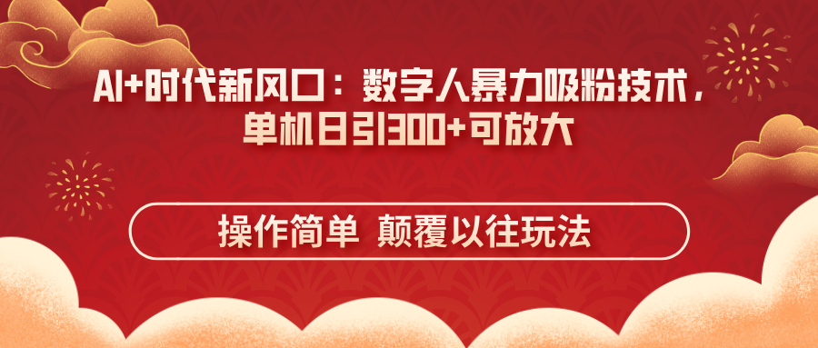 AI+时代新风口：数字人暴力吸粉技术，单机日引300+可放大 操作简单  颠…-冒泡网