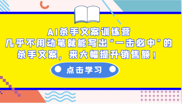 AI杀手文案训练营：几乎不用动笔就能写出“一击必中”的杀手文案，来大幅提升销售额！-冒泡网