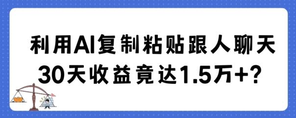 利用AI复制粘贴跟人聊天30天收益竟达1.5万+【揭秘】-冒泡网
