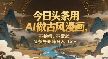 今日头条用AI做古风漫画，不拍摄，不露脸，头条号矩阵日入1k+-冒泡网