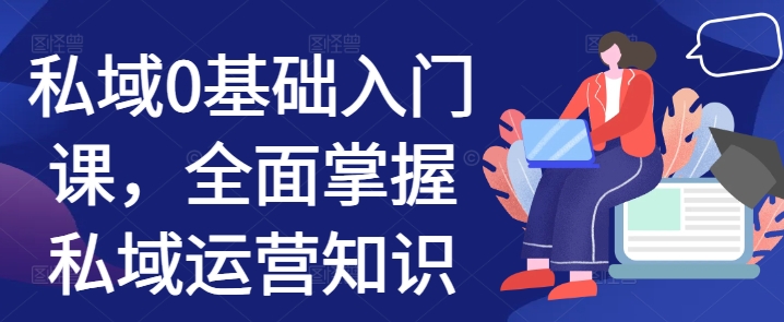 私域0基础入门课，全面掌握私域运营知识-冒泡网