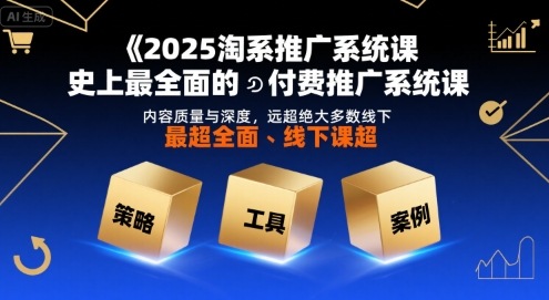 2025淘系推广系统课，史上最全面的付费推广系统课，内容质量与深度，远超绝大多数线下课-冒泡网