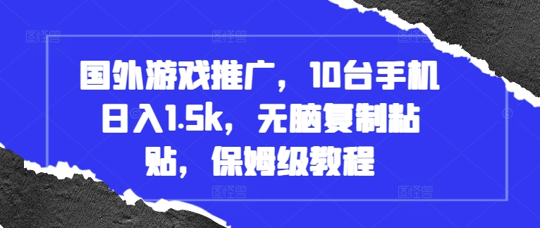 国外游戏推广，10台手机日入1.5k，无脑复制粘贴，保姆级教程【揭秘】-冒泡网