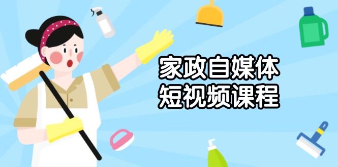 家政 自媒体短视频课程：从内容到发布，解析拍摄与剪辑技巧，打造爆款视频-冒泡网