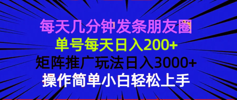 每天几分钟发条朋友圈 单号每天日入200+ 矩阵推广玩法日入3000+ 操作简…-冒泡网