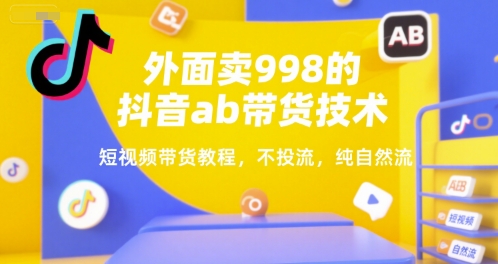 外面卖998的抖音ab带货技术，短视频带货教程，不投流，纯自然流-冒泡网