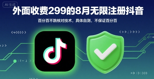 外面收299的8月无限注册抖音百分百不跳核对技术，具体自测，不保证百分百-冒泡网