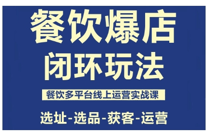 5f3c7bff289411d8a5678a09a575c9dc.jpeg 餐饮爆店闭环玩法,餐饮多平台线上运营实战课,选址-选品-获客-运营