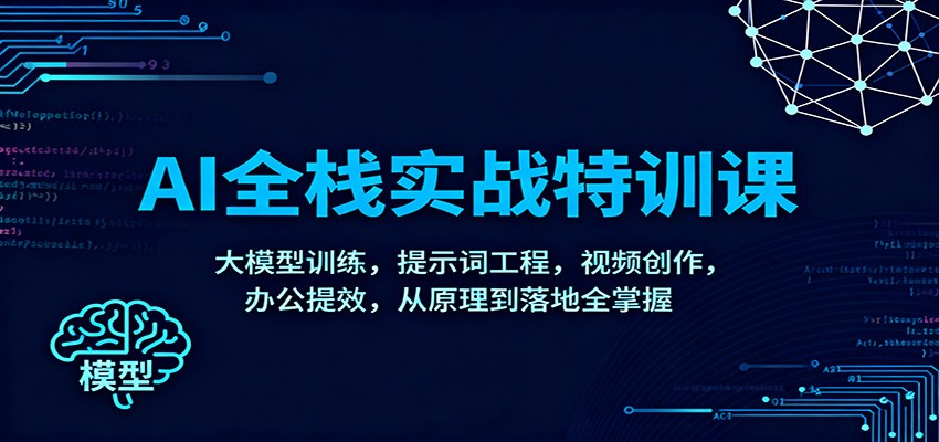 AI全栈实战特训课：大模型训练，提示词工程，视频创作，办公提效，从原理到落地全掌握-冒泡网
