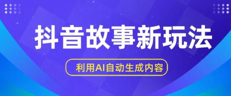 抖音故事新玩法，利用AI自动生成原创内容，新手日入一到三张【揭秘】-冒泡网