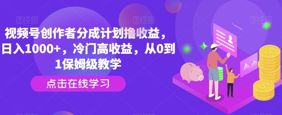 视频号创作者分成计划撸收益，日入1000+，冷门高收益，从0到1保姆级教学-冒泡网