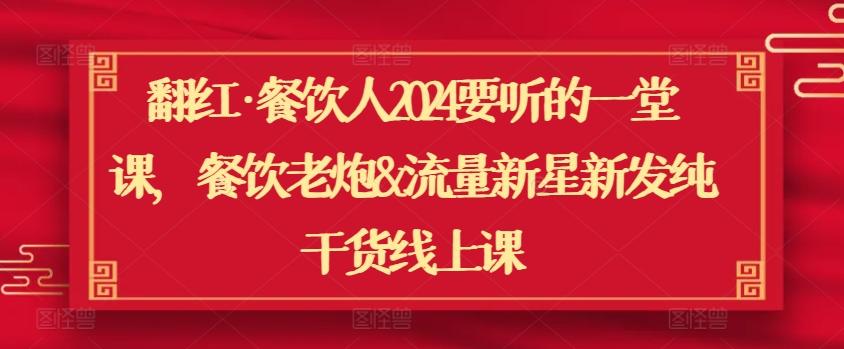翻红·餐饮人2024要听的一堂课，餐饮老炮&流量新星新发纯干货线上课-冒泡网