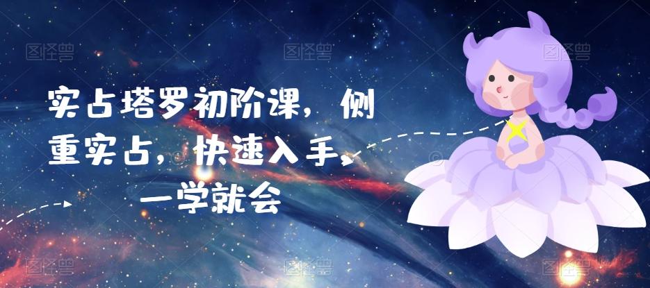 实占塔罗初阶课，侧重实占，快速入手，一学就会-冒泡网