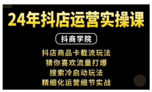 抖音小店运营实操课：抖店商品卡截流玩法，猜你喜欢流量打爆，搜索冷启动玩法，精细化运营细节实战-冒泡网