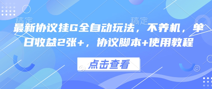 最新协议挂G全自动玩法，不用养机，单日收益2张+，协议脚本+使用教程【揭秘】-冒泡网