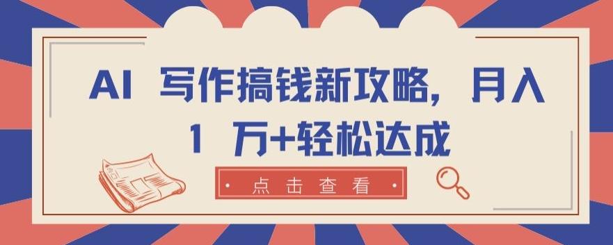 AI 写作搞钱新攻略，月入 1 万+轻松达成【揭秘】-冒泡网