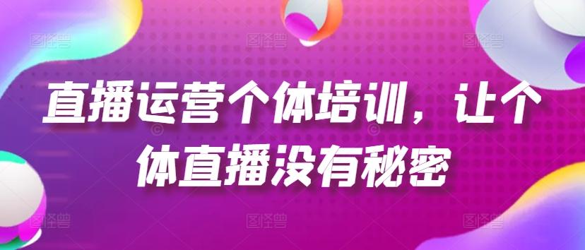 直播运营个体培训，让个体直播没有秘密，起号、货源、单品打爆、投流等玩法-冒泡网