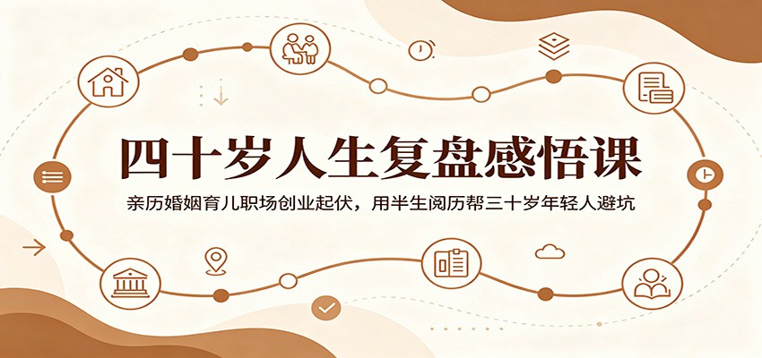 四十岁人生复盘感悟课：亲历婚姻育儿职场创业起伏，用半生阅历帮三十岁年轻人避坑-冒泡网