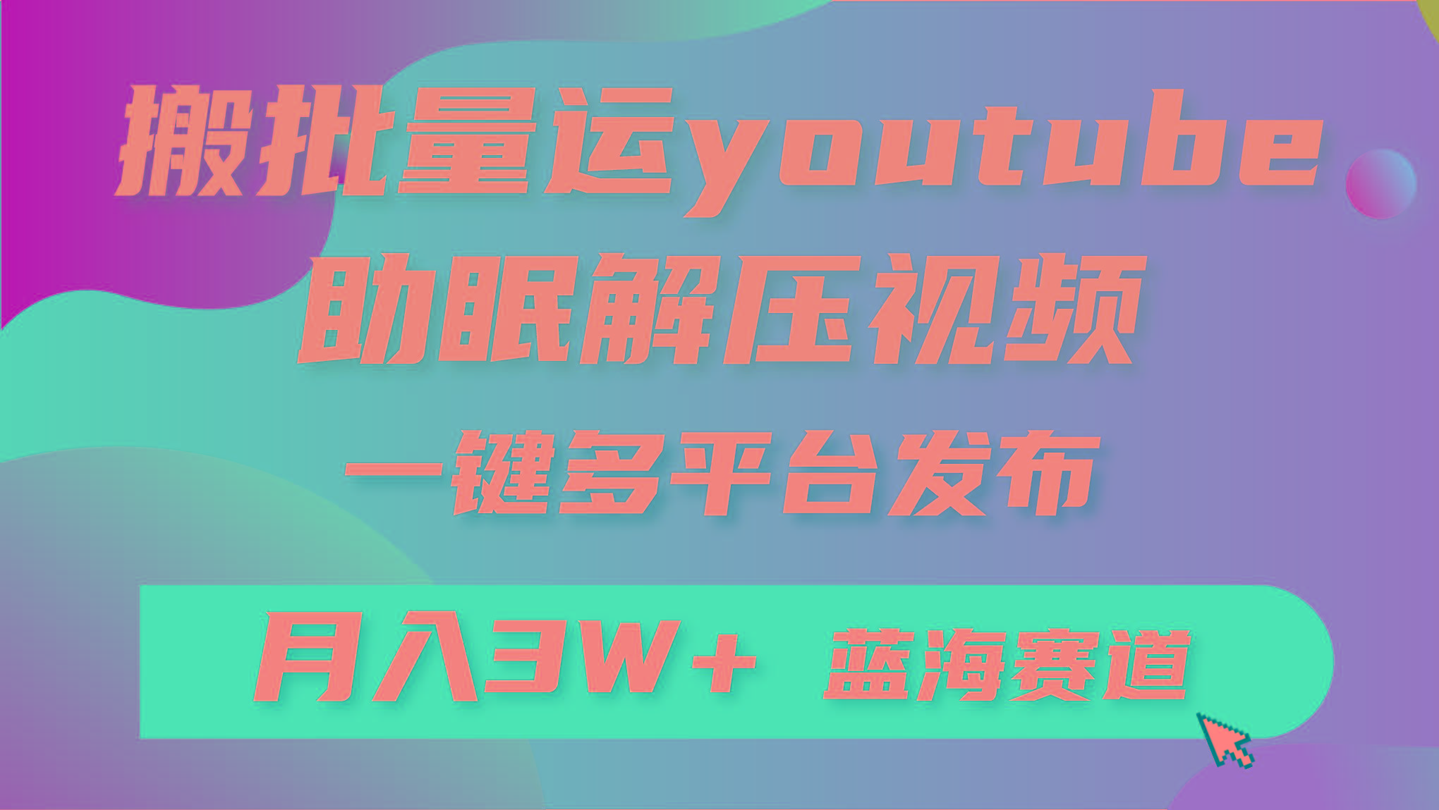 (9727期)批量搬运YouTube解压助眠视频 一键多平台发布 月入2W+-冒泡网