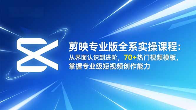 剪映专业版全系实操课程：从界面认识到进阶，70+热门视频模板，掌握专业级短视频创作能力-冒泡网