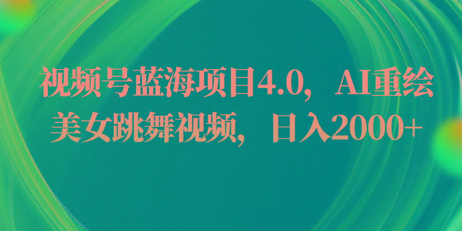 视频号蓝海项目4.0和拓展玩法，AI重绘美女跳舞视频，日入2000+-冒泡网