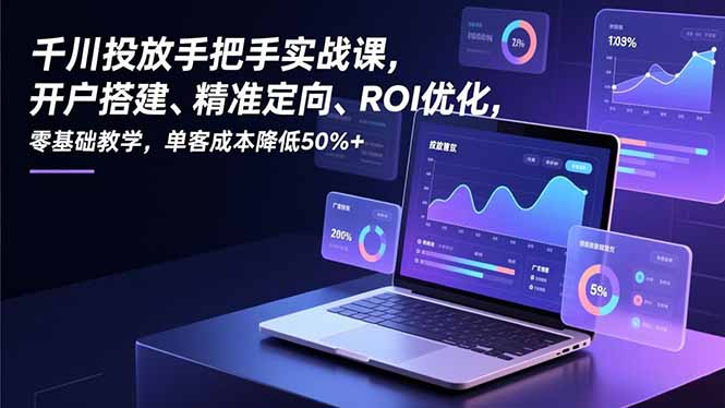 千川投放手把手实战课，开户搭建、精准定向、ROI优化，零基础教学，单客成本降低50%+-冒泡网